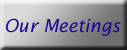 button:Our Meetings